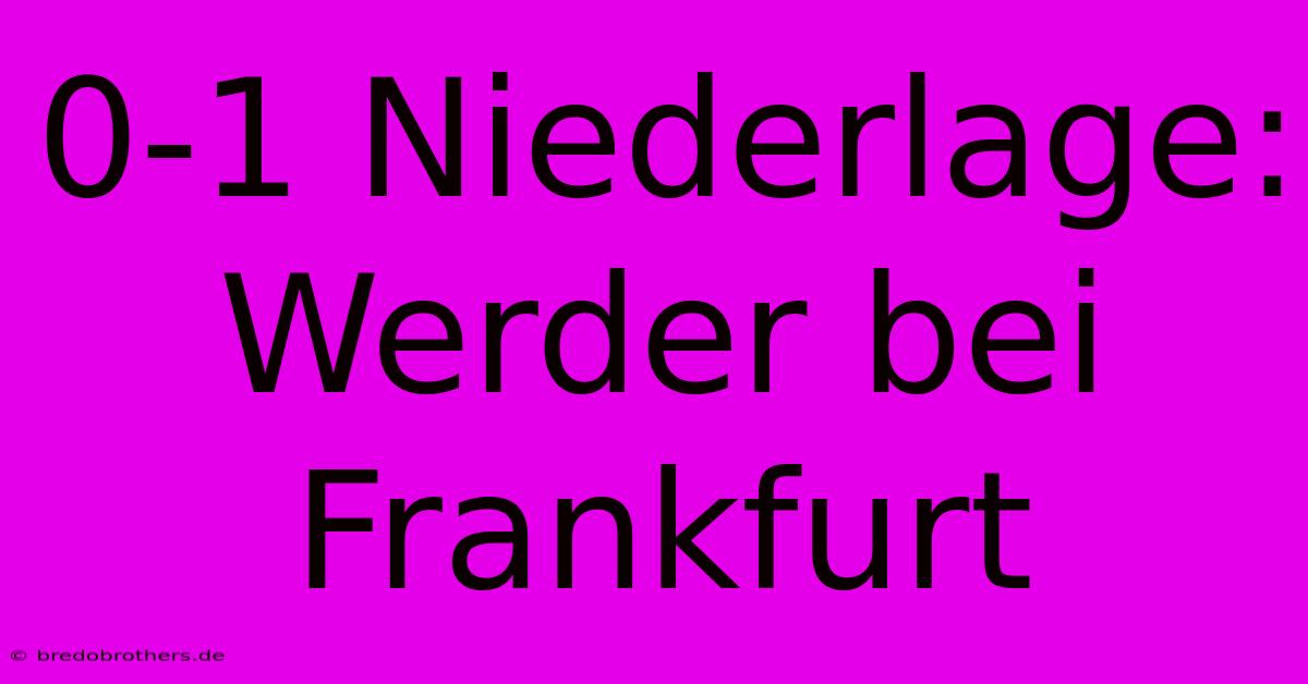 0-1 Niederlage: Werder Bei Frankfurt