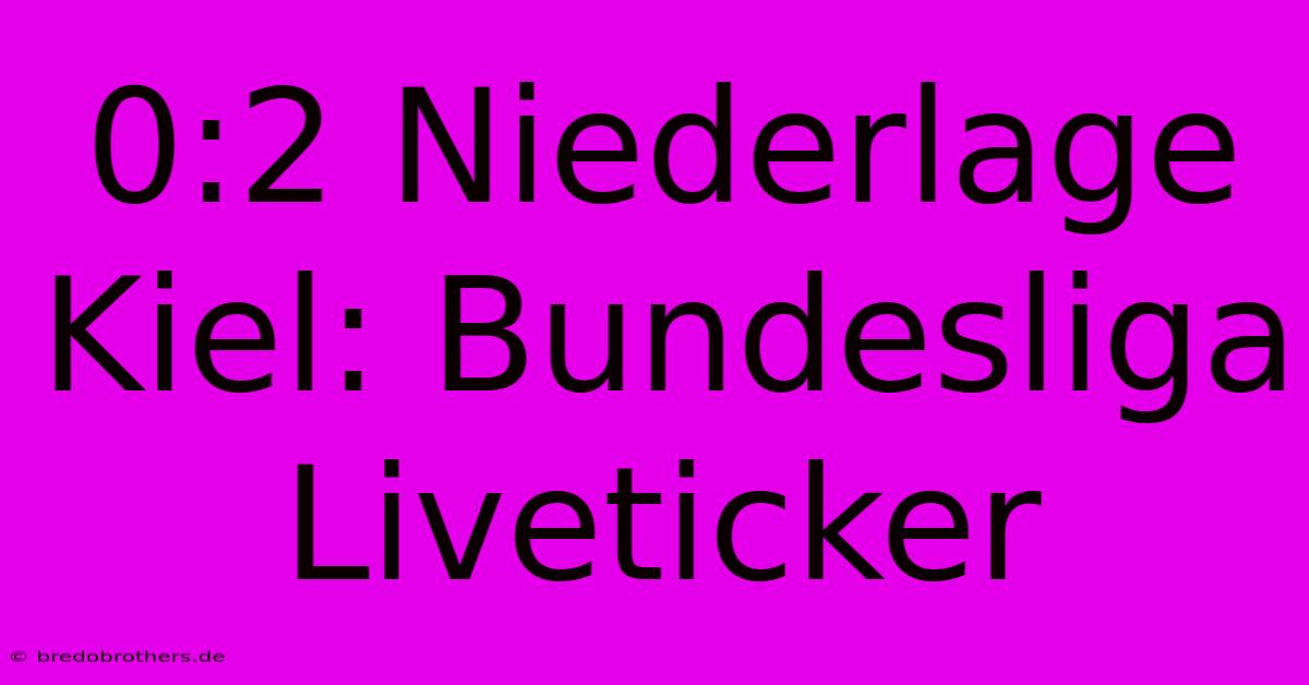 0:2 Niederlage Kiel: Bundesliga Liveticker