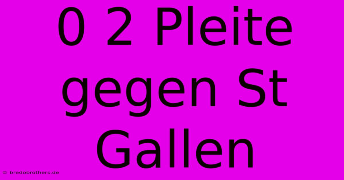 0 2 Pleite Gegen St Gallen