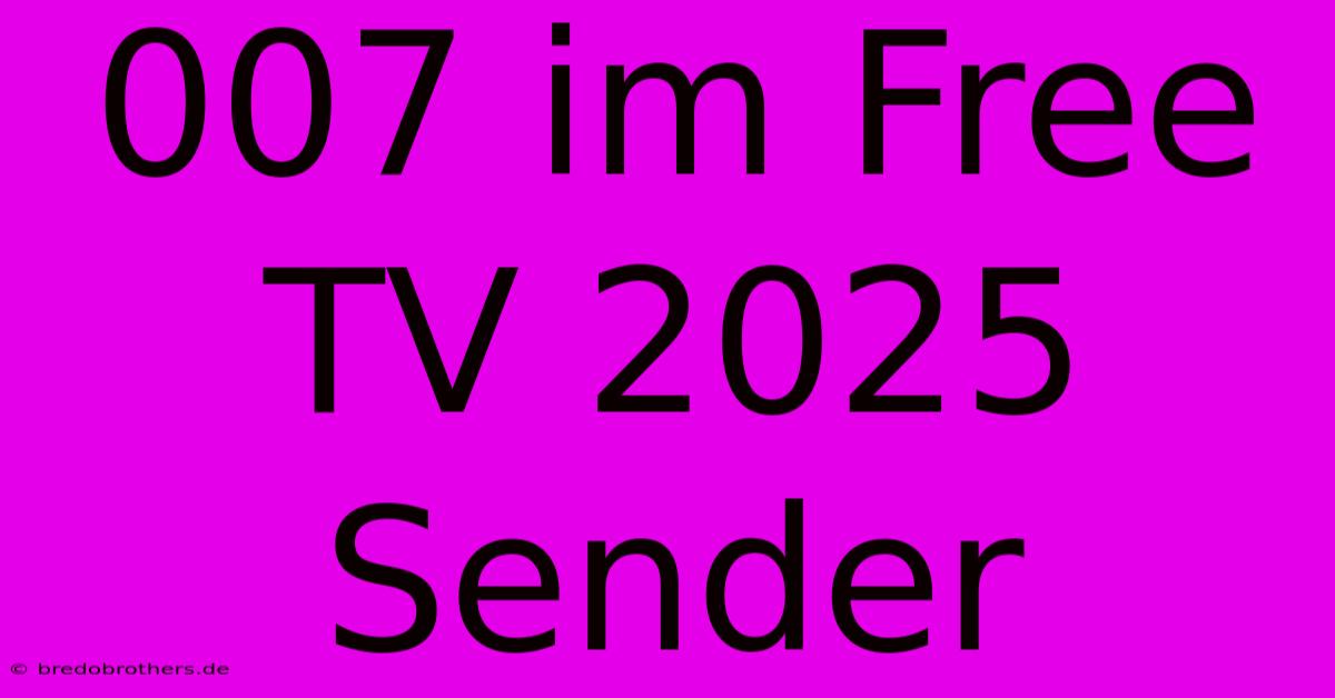 007 Im Free TV 2025 Sender