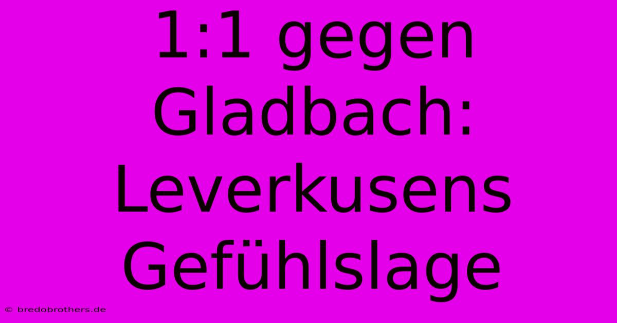 1:1 Gegen Gladbach: Leverkusens Gefühlslage