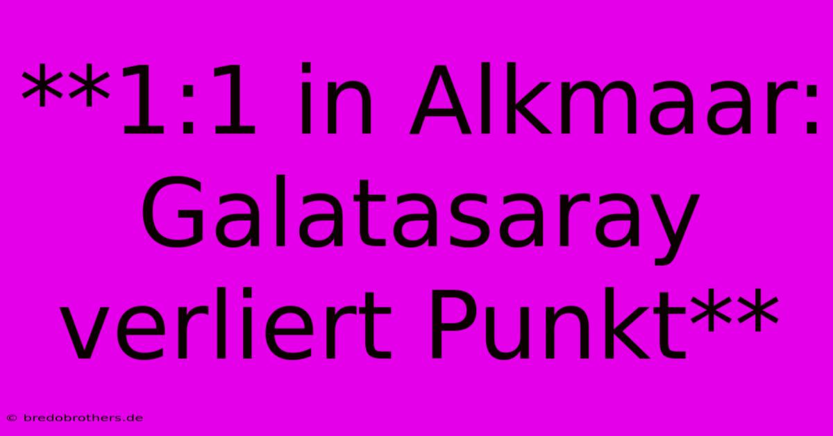 **1:1 In Alkmaar: Galatasaray Verliert Punkt**