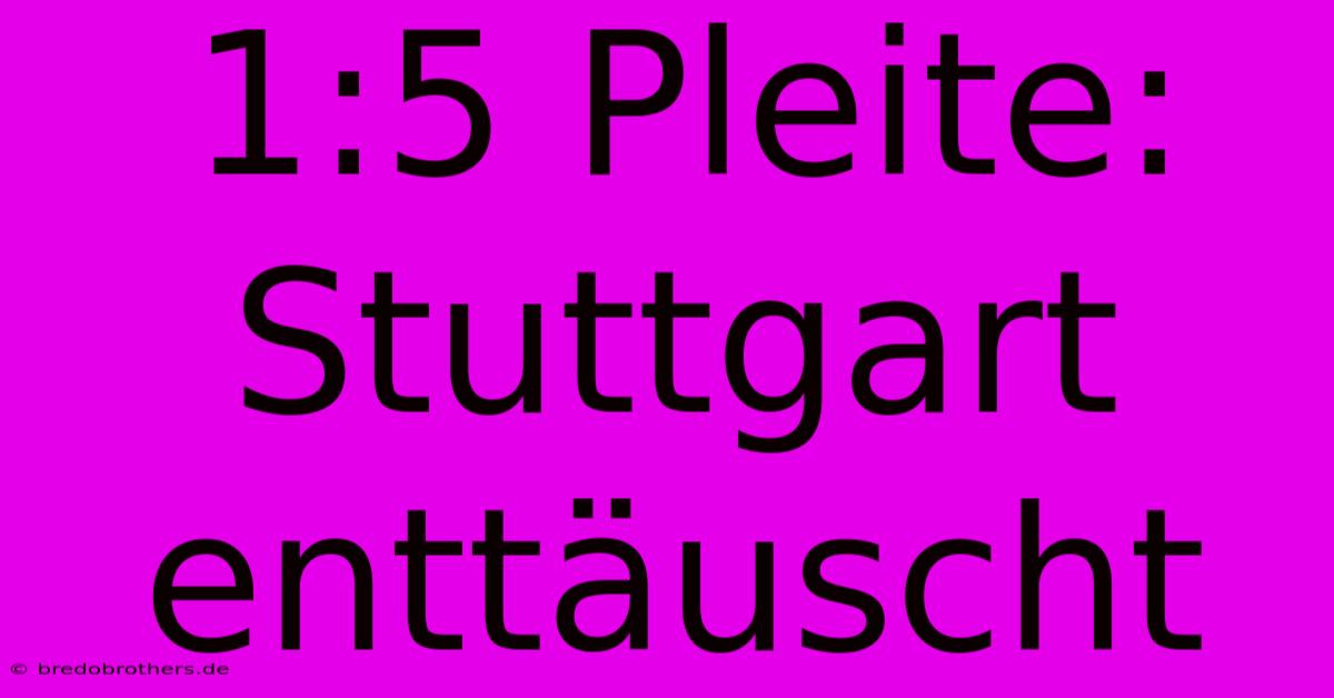 1:5 Pleite: Stuttgart Enttäuscht