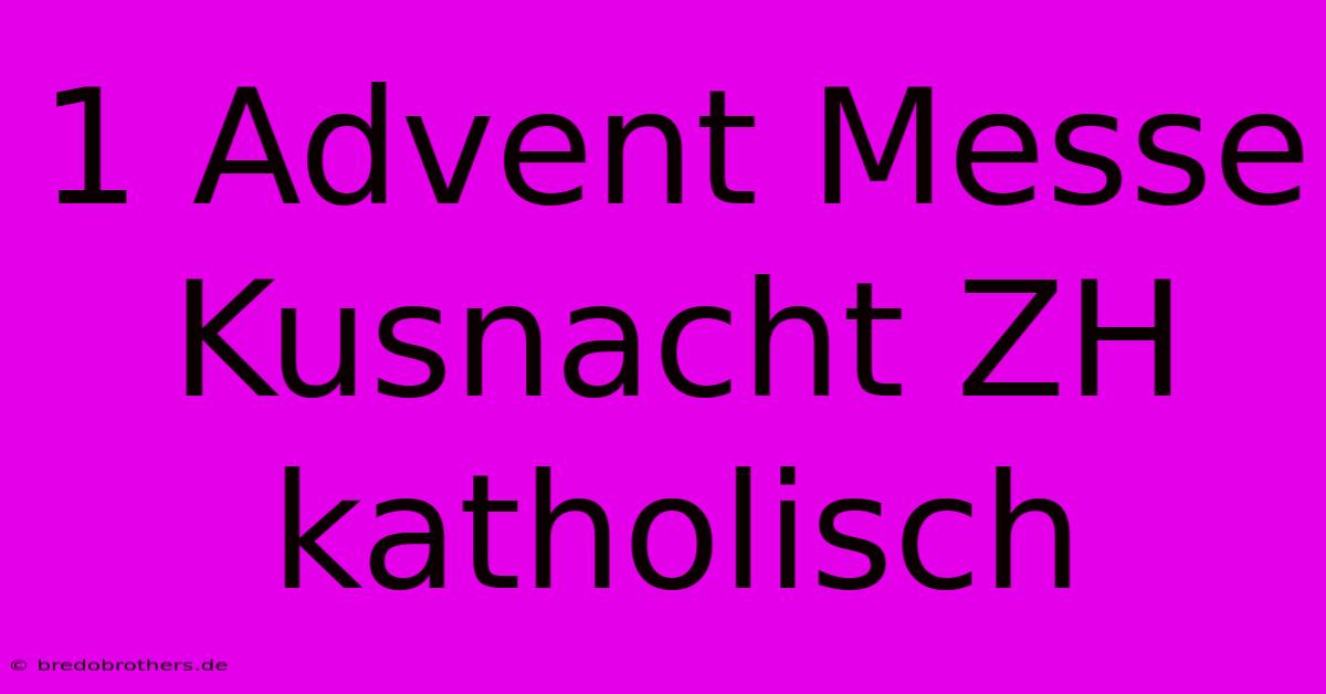 1 Advent Messe Kusnacht ZH Katholisch