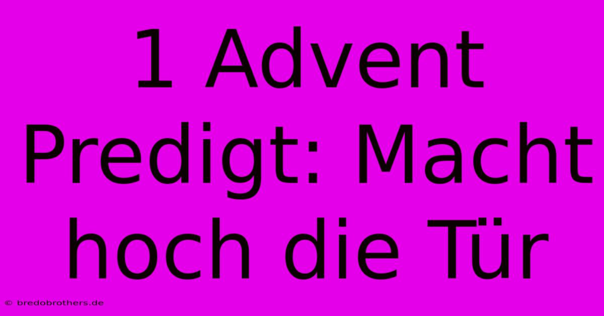 1 Advent Predigt: Macht Hoch Die Tür