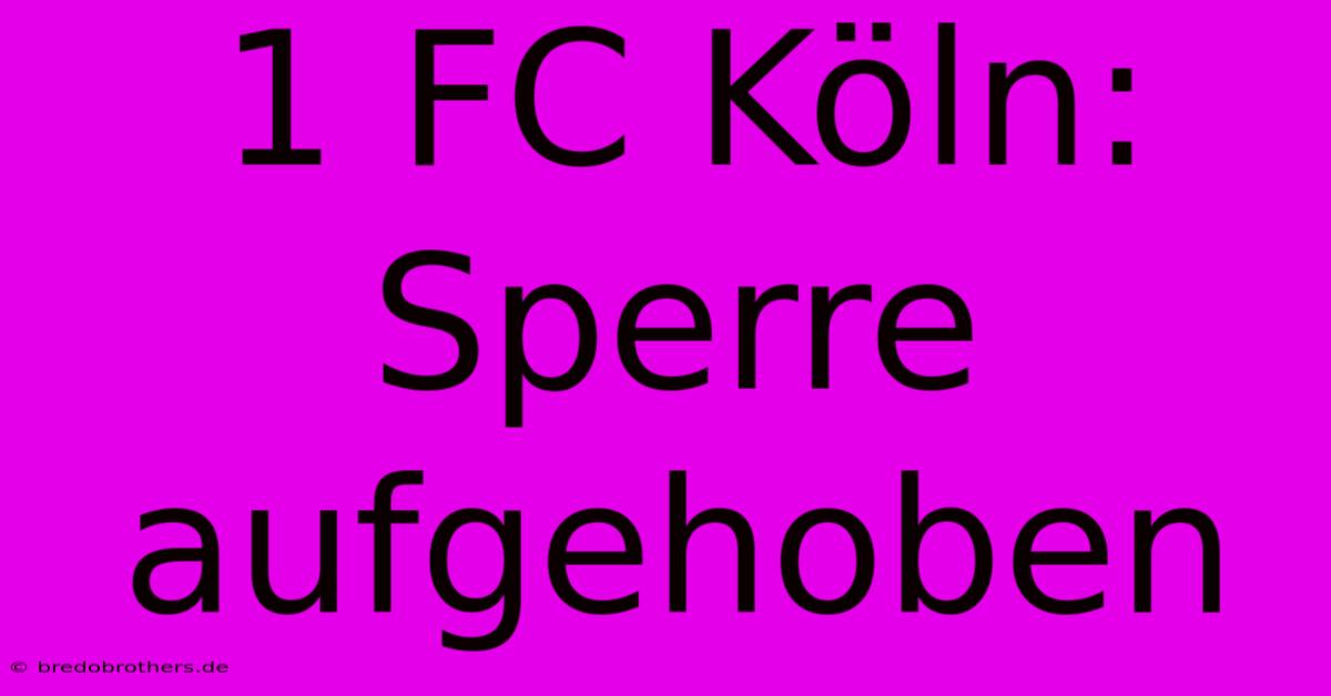 1 FC Köln: Sperre Aufgehoben