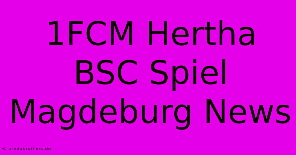 1FCM Hertha BSC Spiel Magdeburg News