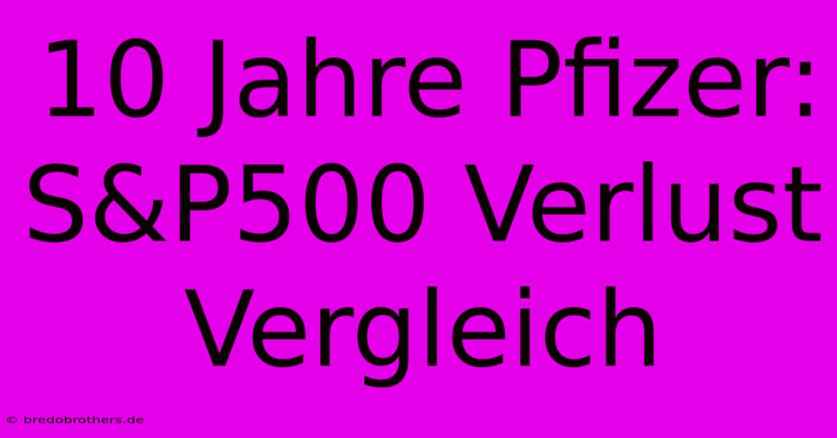 10 Jahre Pfizer: S&P500 Verlust Vergleich