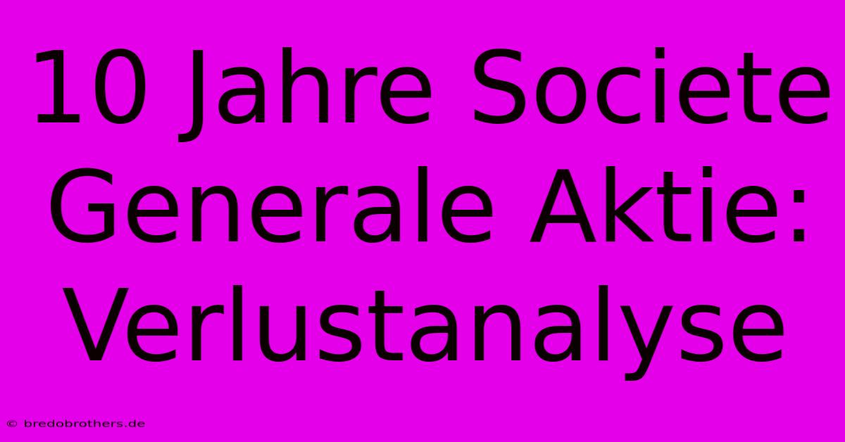 10 Jahre Societe Generale Aktie: Verlustanalyse