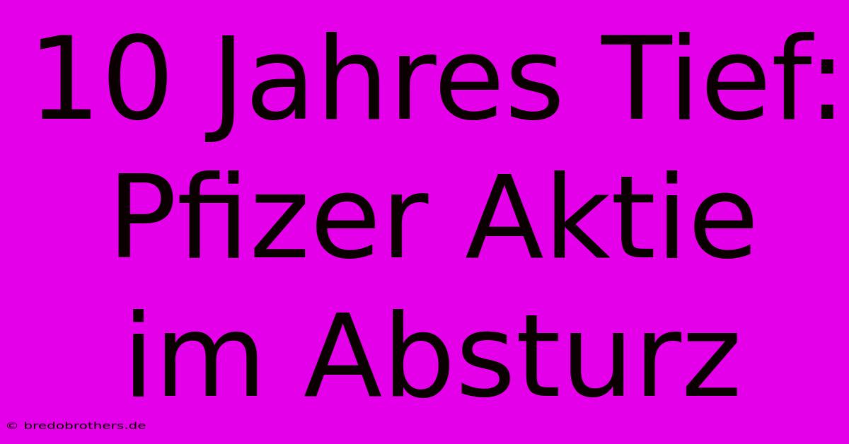 10 Jahres Tief: Pfizer Aktie Im Absturz