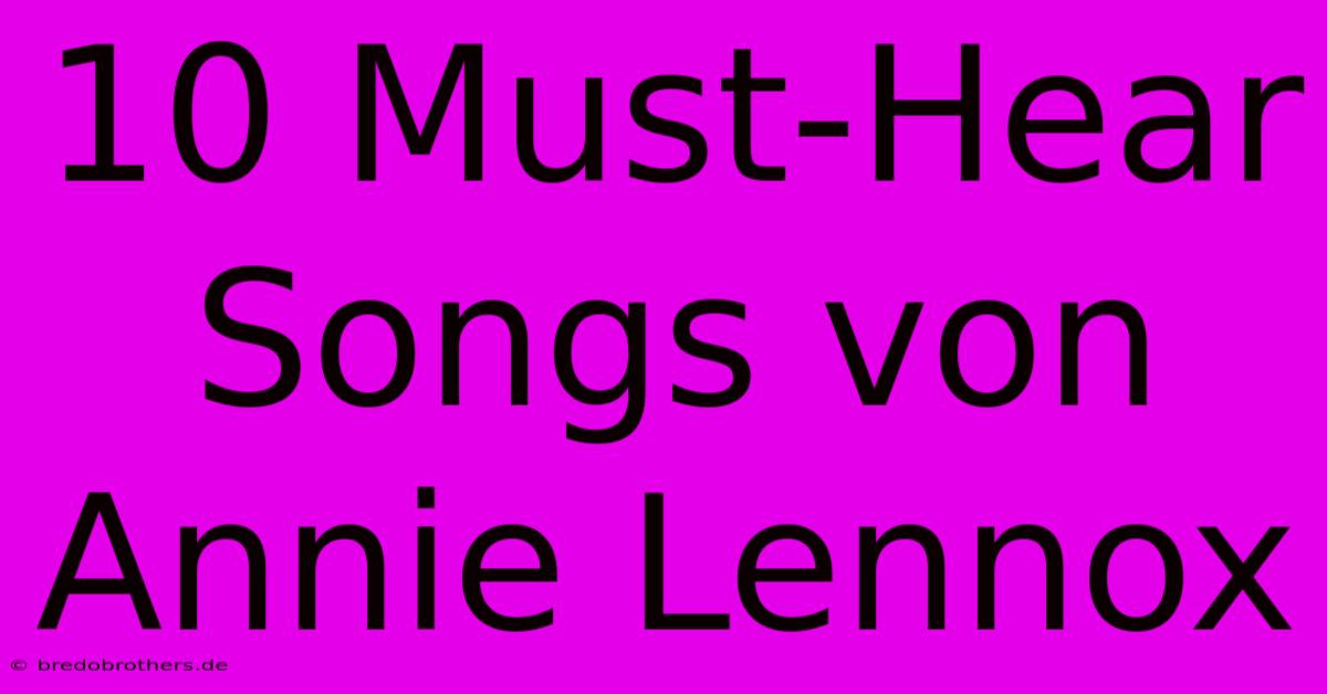 10 Must-Hear Songs Von Annie Lennox