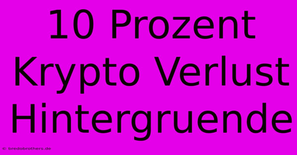 10 Prozent Krypto Verlust Hintergruende