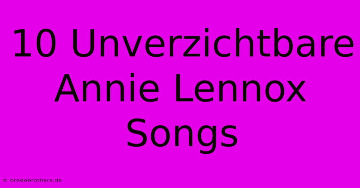 10 Unverzichtbare Annie Lennox Songs