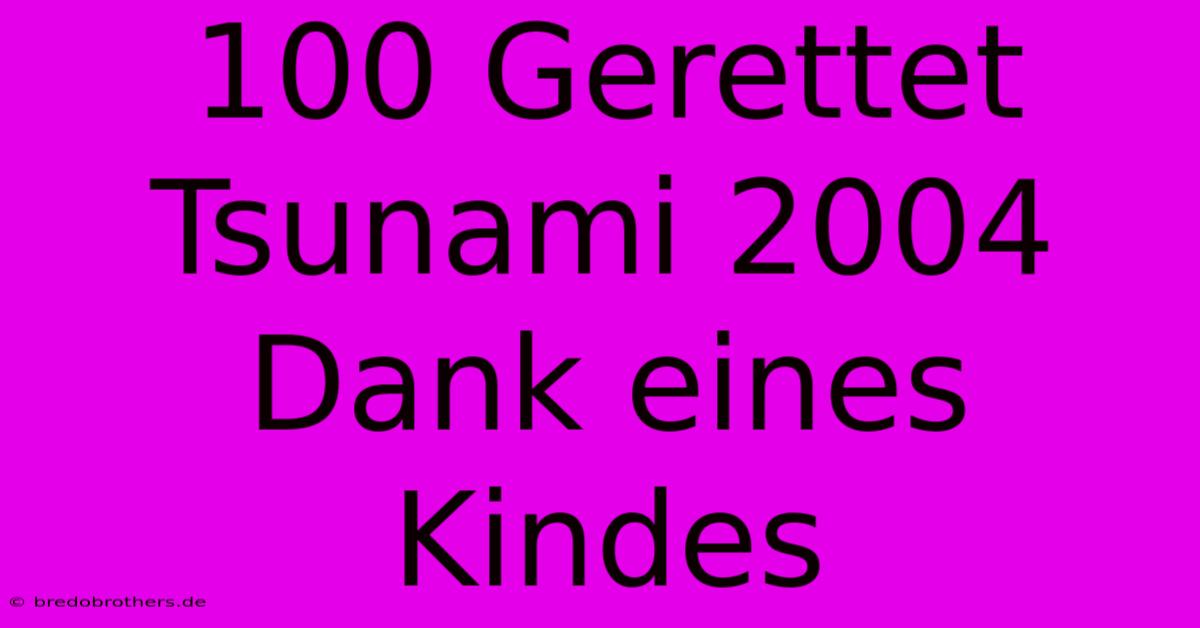 100 Gerettet Tsunami 2004 Dank Eines Kindes