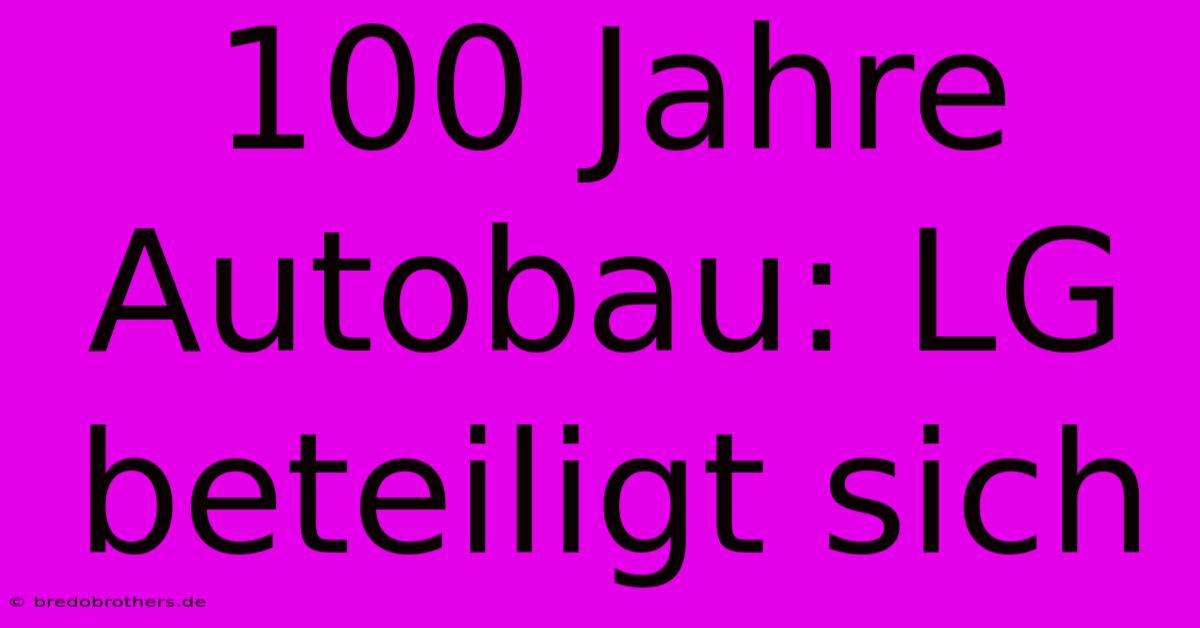 100 Jahre Autobau: LG Beteiligt Sich