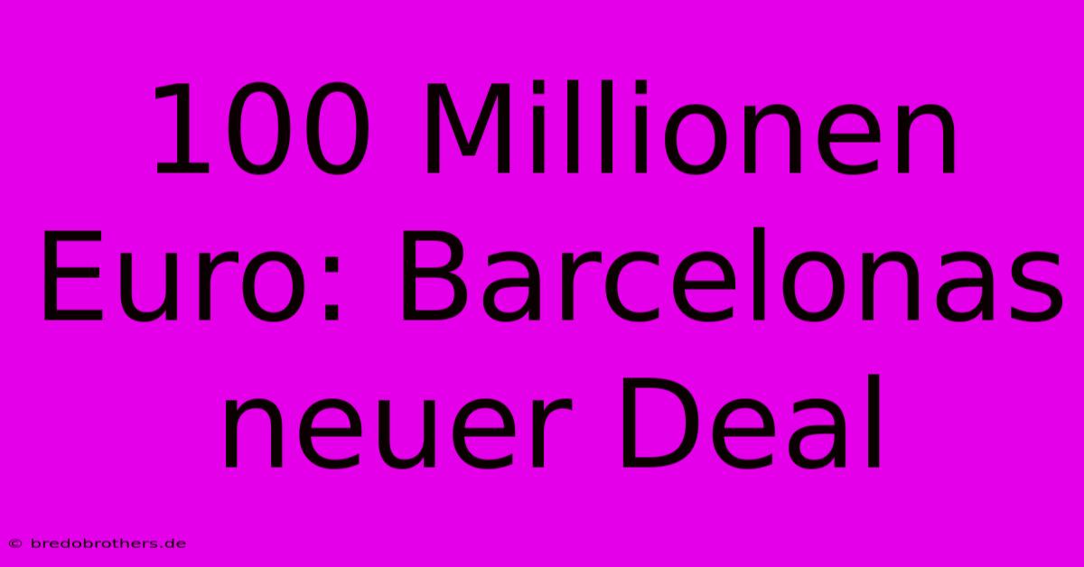 100 Millionen Euro: Barcelonas Neuer Deal