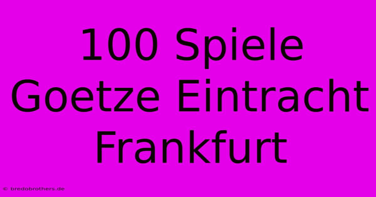 100 Spiele Goetze Eintracht Frankfurt