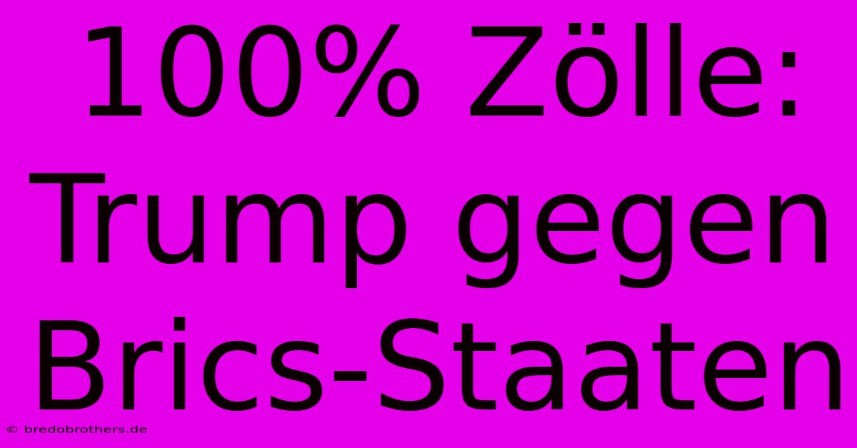 100% Zölle: Trump Gegen Brics-Staaten