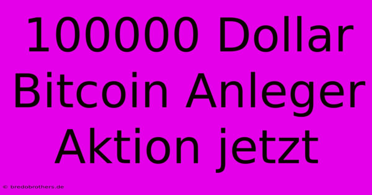 100000 Dollar Bitcoin Anleger  Aktion Jetzt