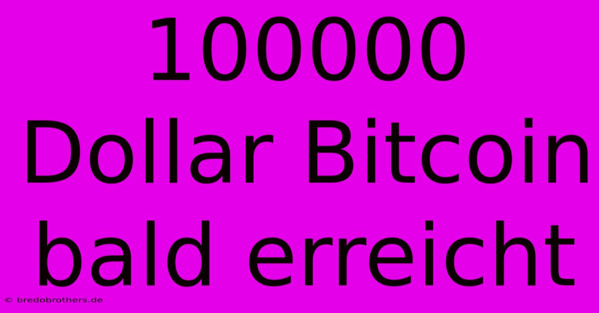 100000 Dollar Bitcoin Bald Erreicht