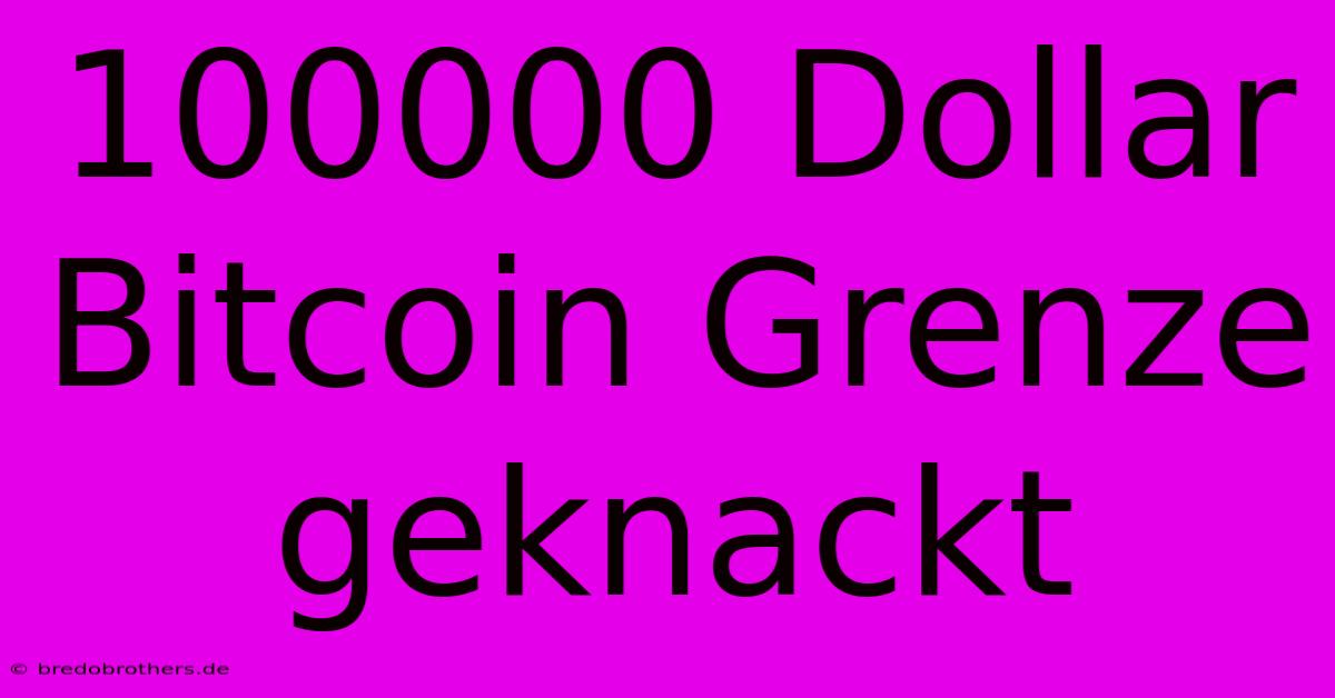 100000 Dollar Bitcoin Grenze Geknackt