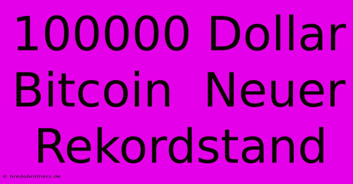 100000 Dollar Bitcoin  Neuer Rekordstand