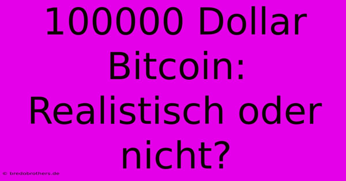 100000 Dollar Bitcoin: Realistisch Oder Nicht?