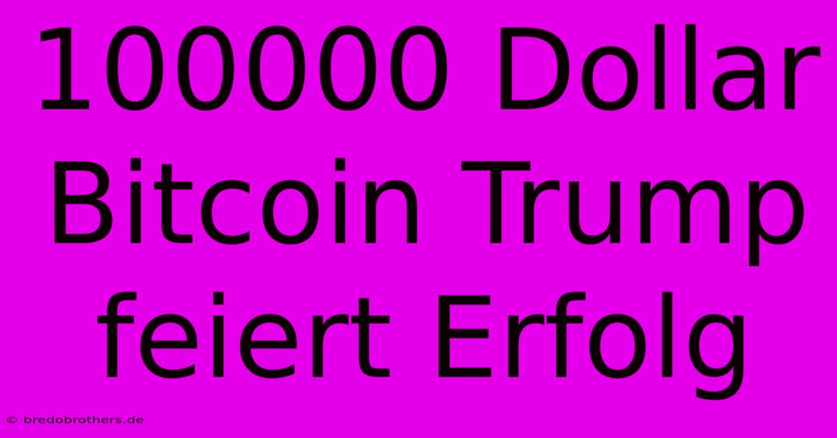 100000 Dollar Bitcoin Trump Feiert Erfolg