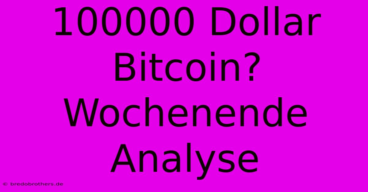 100000 Dollar Bitcoin?  Wochenende Analyse