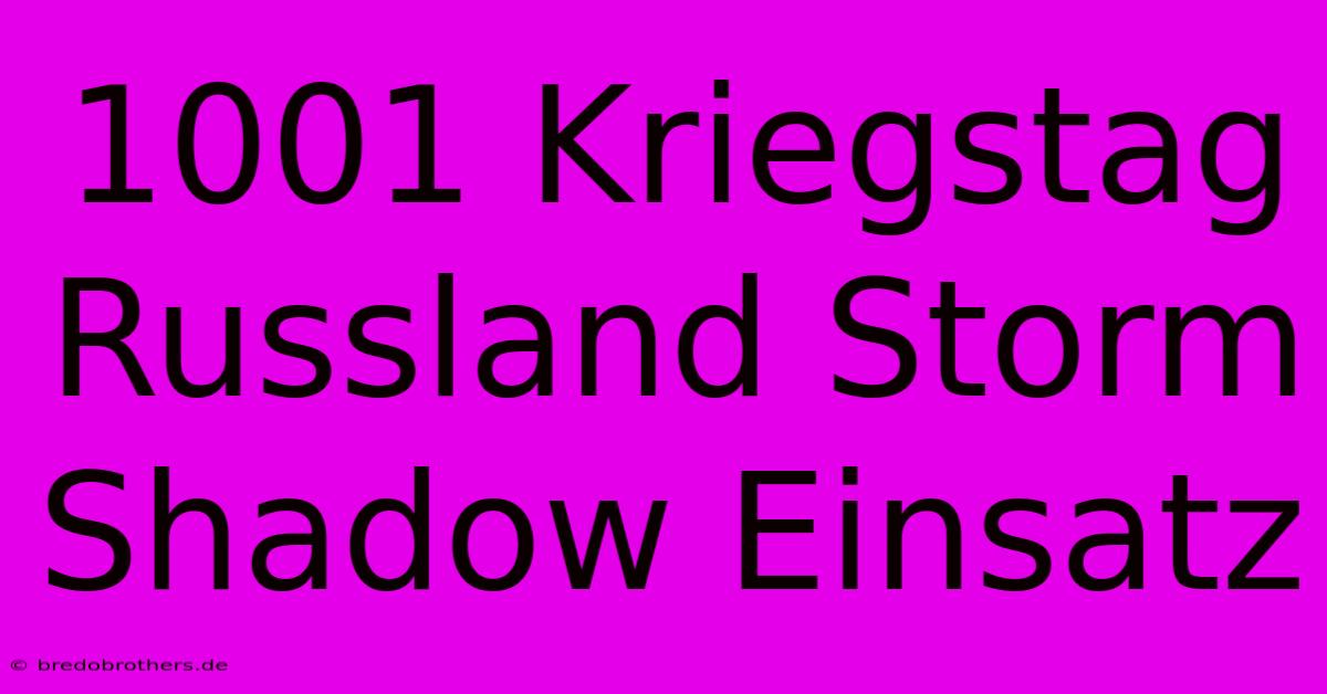 1001 Kriegstag Russland Storm Shadow Einsatz