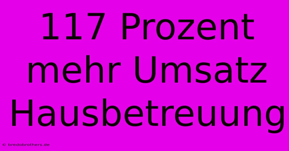 117 Prozent Mehr Umsatz Hausbetreuung