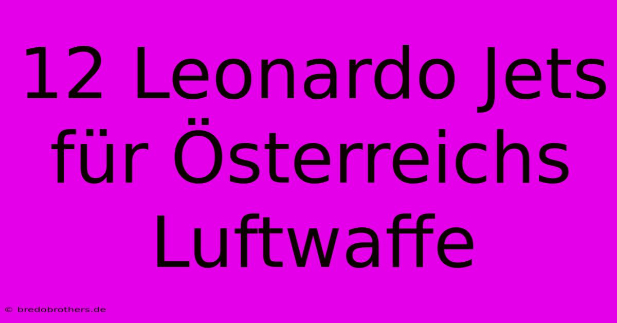 12 Leonardo Jets Für Österreichs Luftwaffe