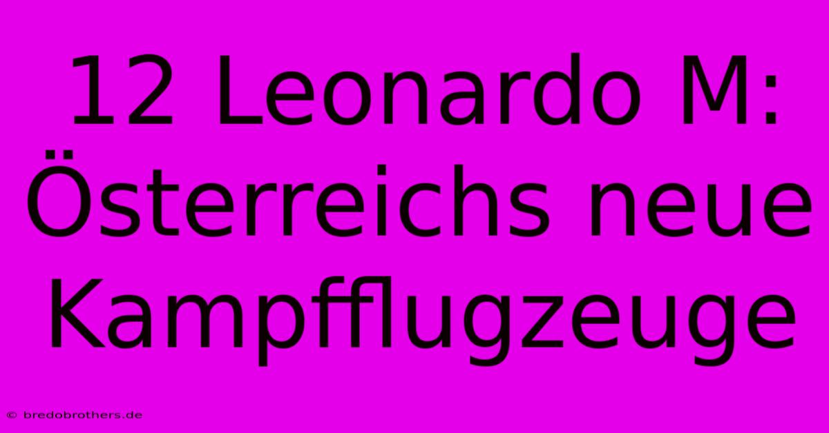 12 Leonardo M: Österreichs Neue Kampfflugzeuge