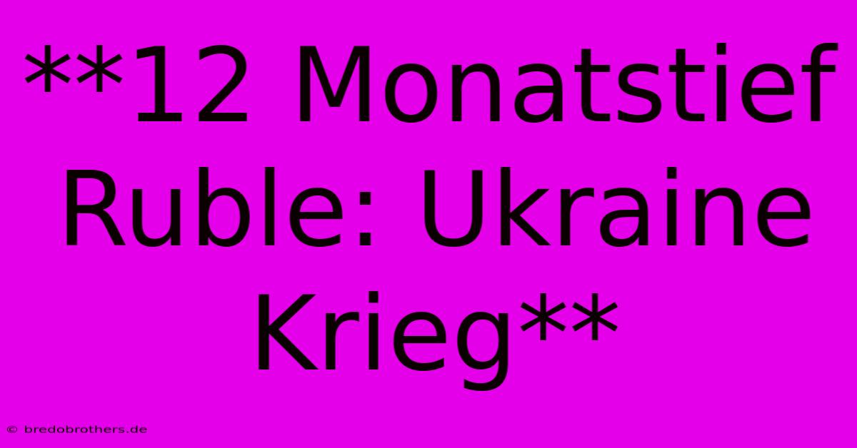 **12 Monatstief Ruble: Ukraine Krieg**