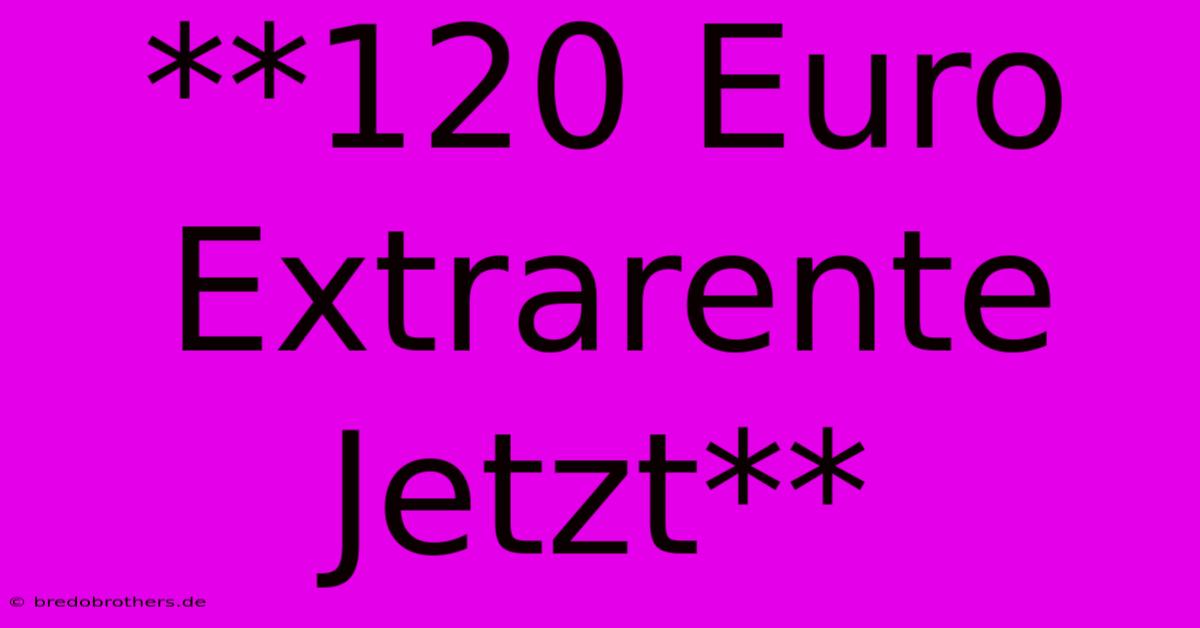 **120 Euro Extrarente Jetzt**