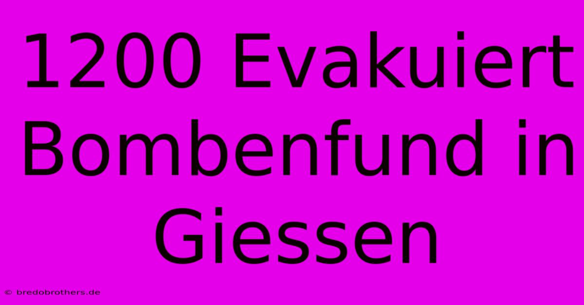 1200 Evakuiert Bombenfund In Giessen