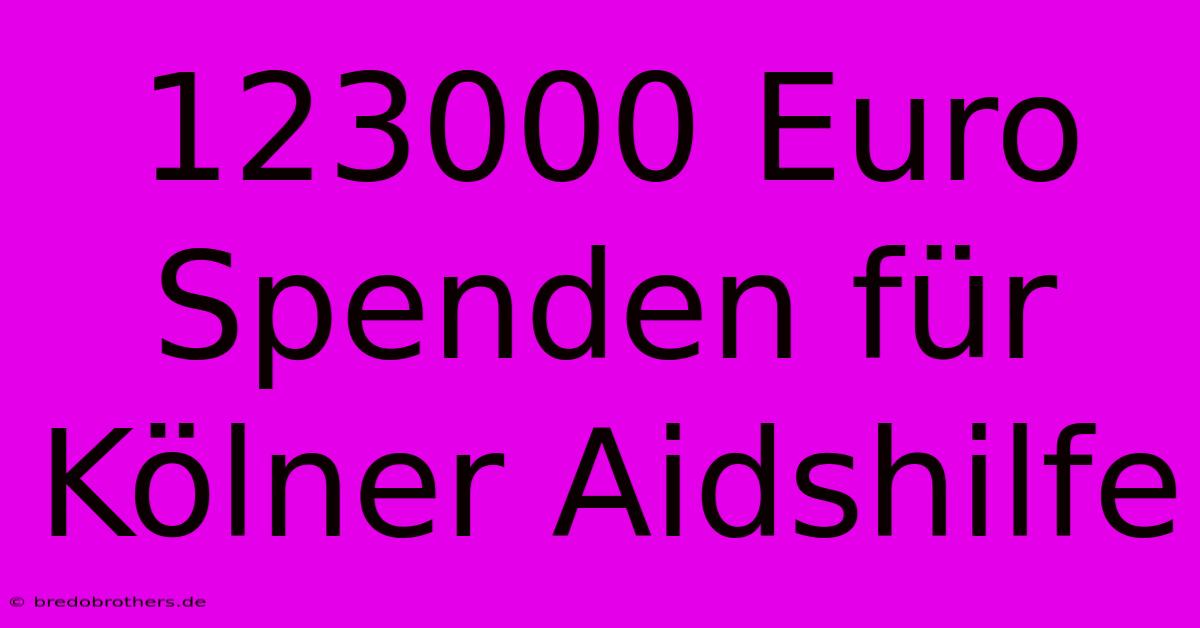 123000 Euro Spenden Für Kölner Aidshilfe