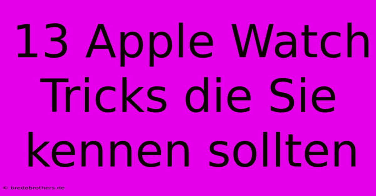 13 Apple Watch Tricks Die Sie Kennen Sollten