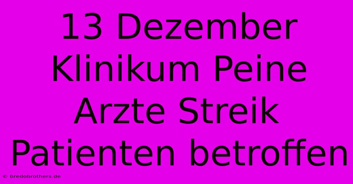 13 Dezember Klinikum Peine Arzte Streik Patienten Betroffen