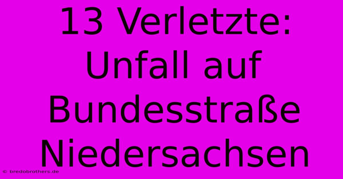 13 Verletzte: Unfall Auf Bundesstraße Niedersachsen