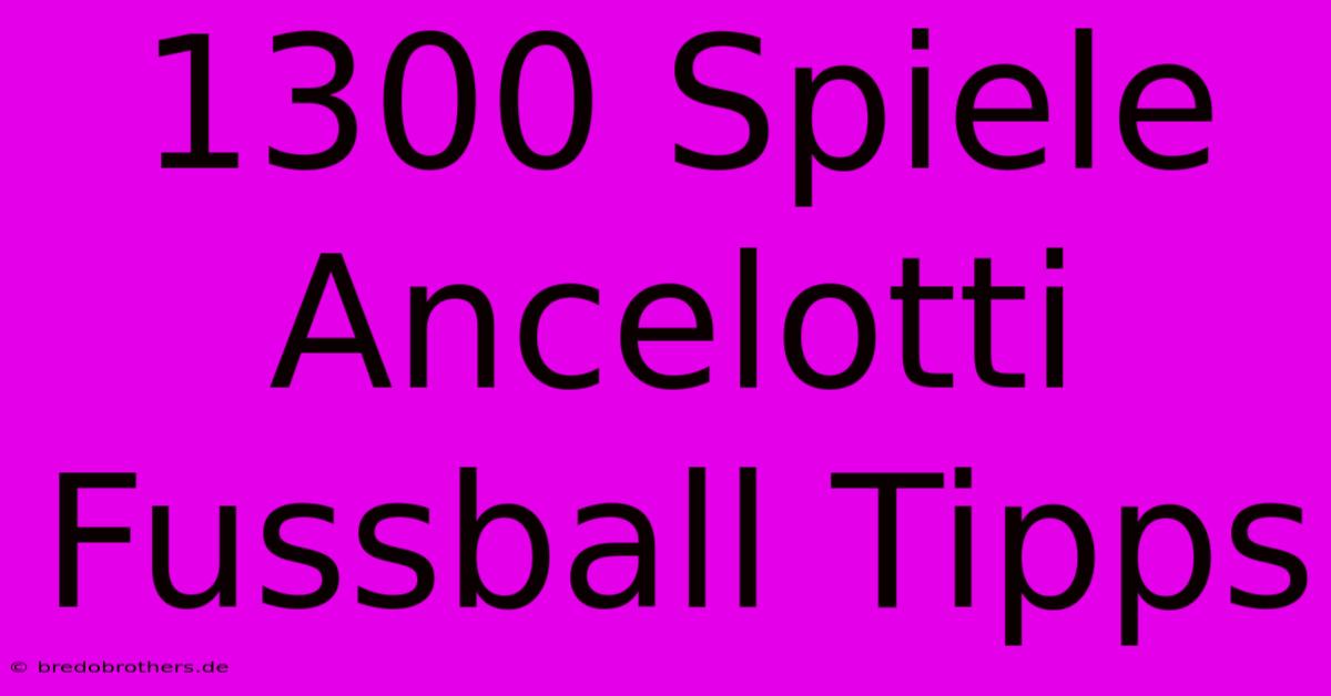 1300 Spiele Ancelotti Fussball Tipps