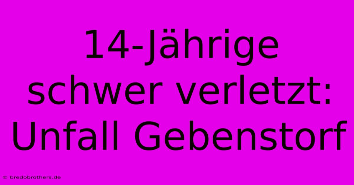 14-Jährige Schwer Verletzt: Unfall Gebenstorf