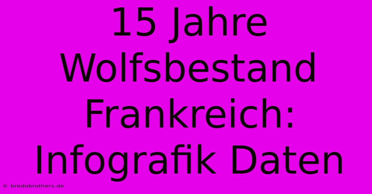 15 Jahre Wolfsbestand Frankreich: Infografik Daten