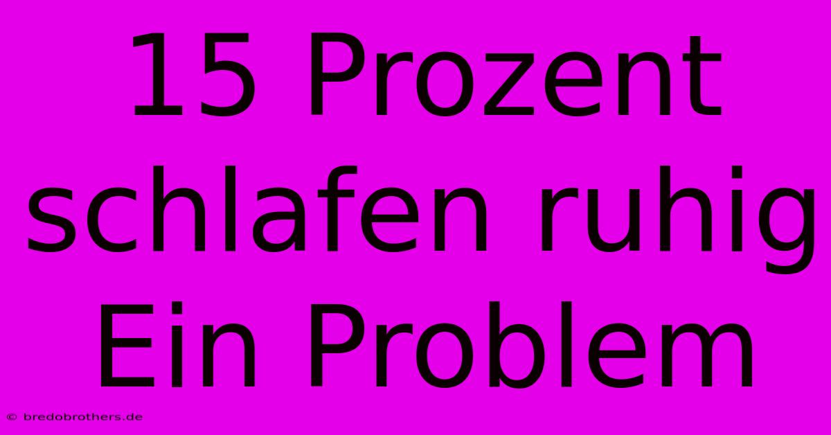 15 Prozent Schlafen Ruhig Ein Problem