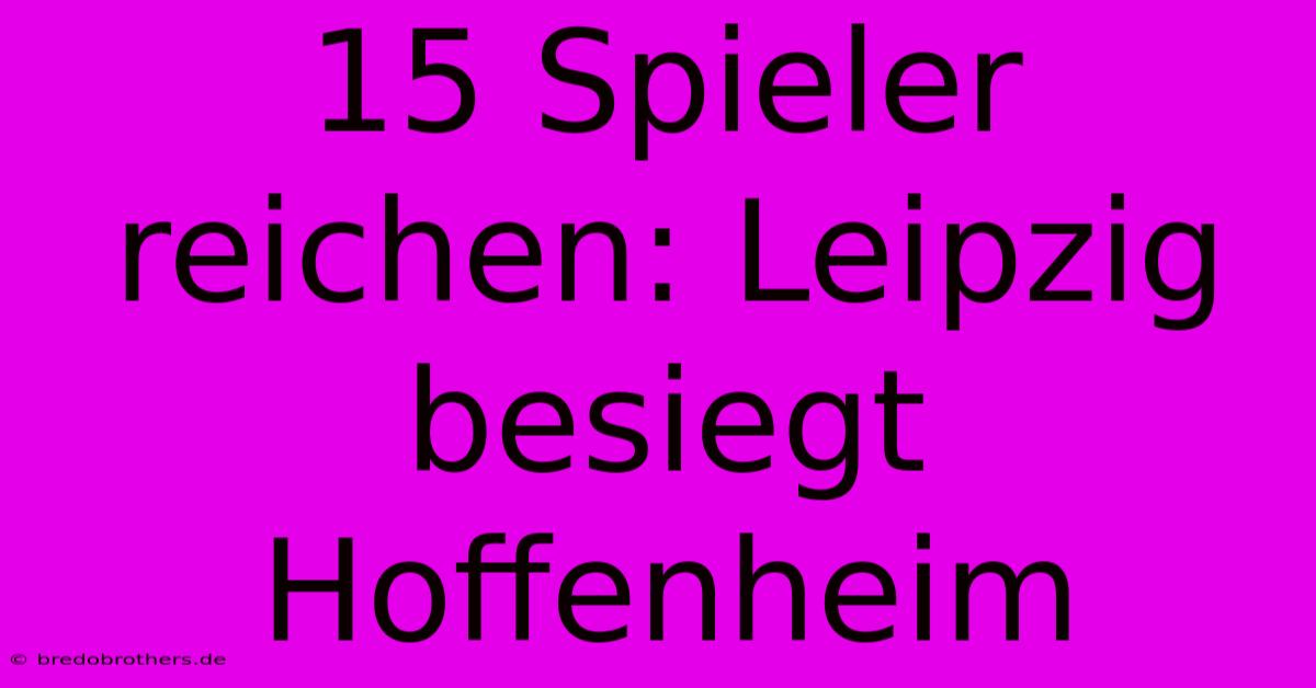 15 Spieler Reichen: Leipzig Besiegt Hoffenheim