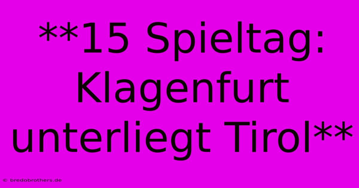 **15 Spieltag: Klagenfurt Unterliegt Tirol**