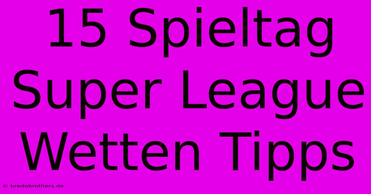 15 Spieltag Super League Wetten Tipps