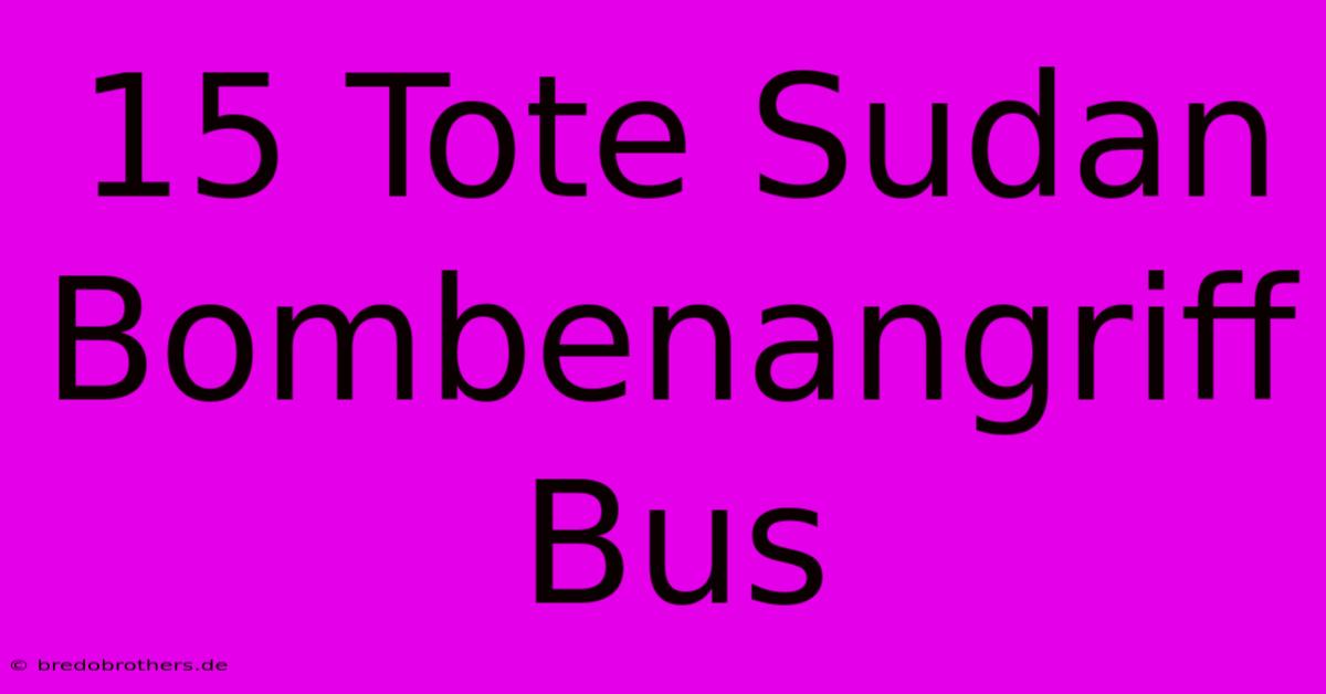 15 Tote Sudan Bombenangriff Bus