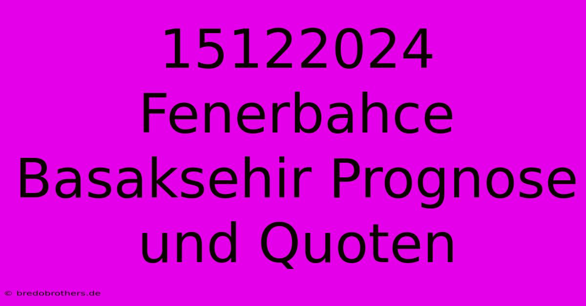 15122024 Fenerbahce Basaksehir Prognose Und Quoten