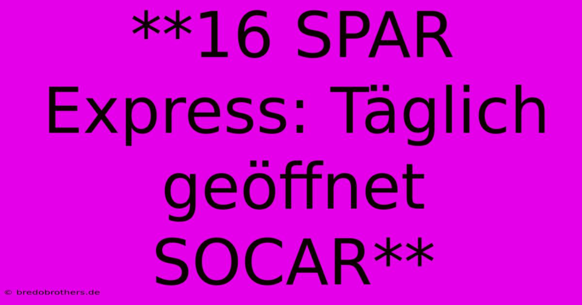 **16 SPAR Express: Täglich Geöffnet SOCAR**